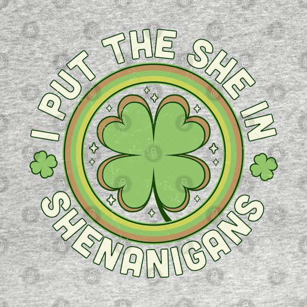 I Put The She In Shenanigans - Clover Saint Patrick's Day by OrangeMonkeyArt